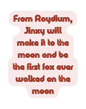 From Raydium Jinxy will make it to the moon and be the first fox ever walked on the moon