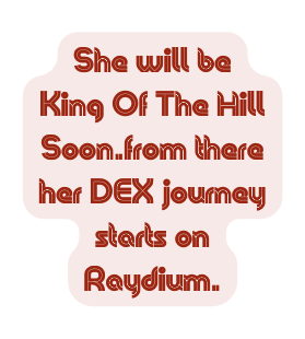 She will be King Of The Hill Soon from there her DEX journey starts on Raydium