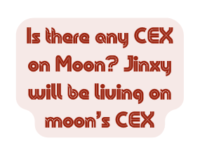 Is there any CEX on Moon Jinxy will be living on moon s CEX